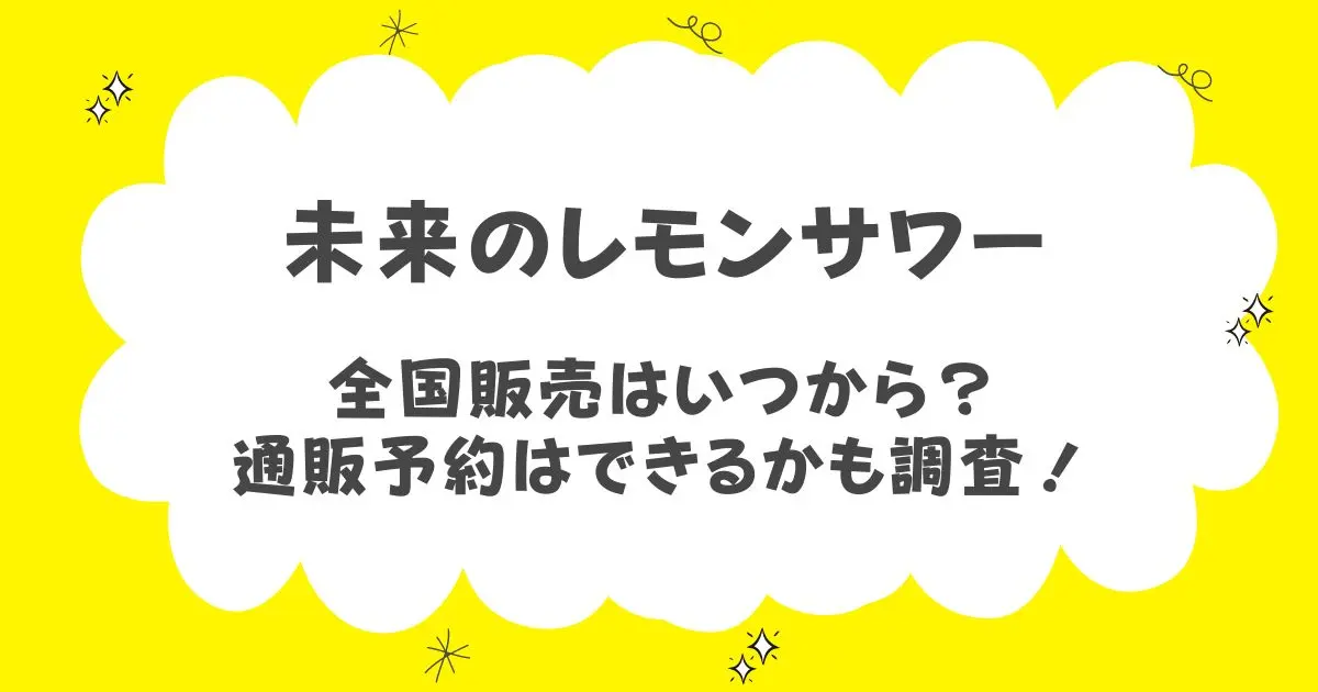 未来のレモンサワーの全国販売はいつから？通販予約はできるかも調査！