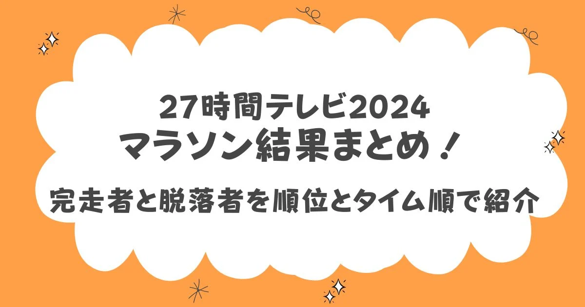 27時間テレビ2024マラソンの結果！完走者と脱落者を順位とタイム順で紹介