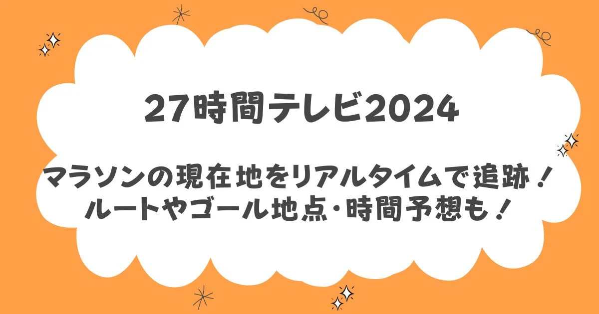 27時間テレビ2024マラソン現在地今どこかリアルタイムで追跡！ルートやゴール地点・時間予想も！