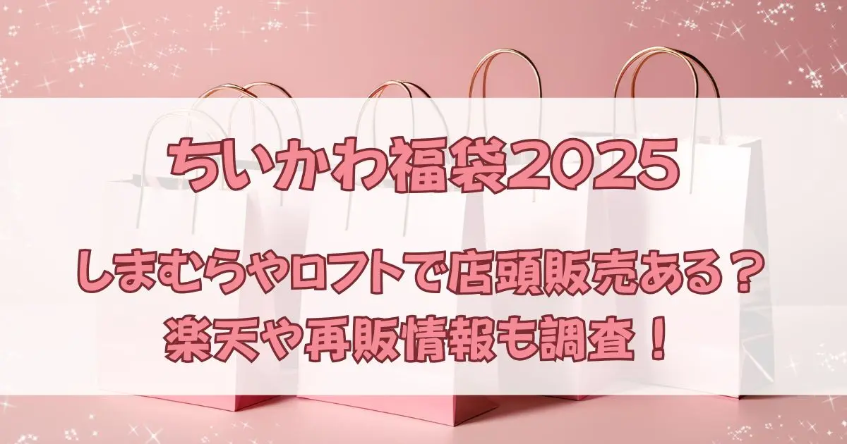 ちいかわ福袋2025しまむらやロフトで店頭販売ある？楽天や再販情報も！